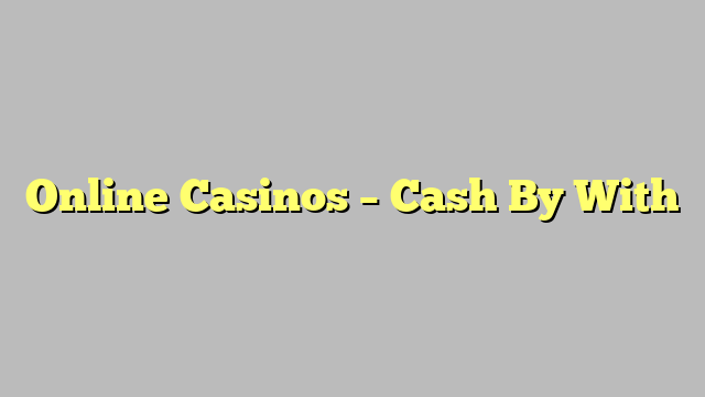 Online Casinos – Cash By With