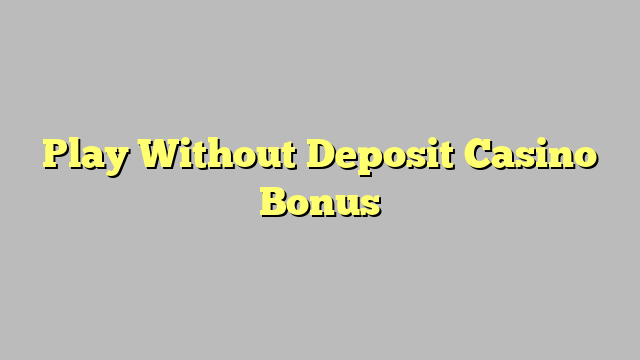 Play Without Deposit Casino Bonus