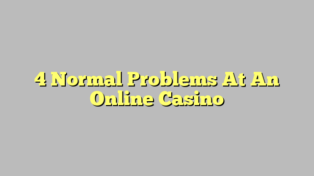 4 Normal Problems At An Online Casino