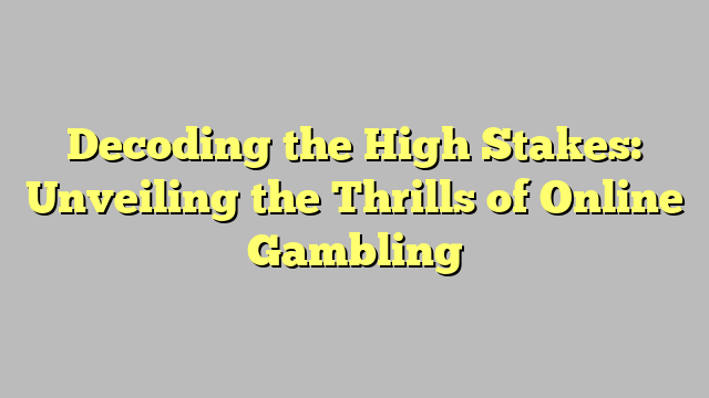 Decoding the High Stakes: Unveiling the Thrills of Online Gambling