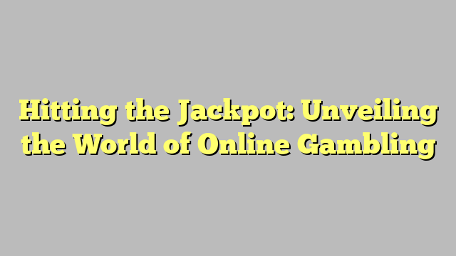Hitting the Jackpot: Unveiling the World of Online Gambling