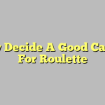 How Decide A Good Casino For Roulette