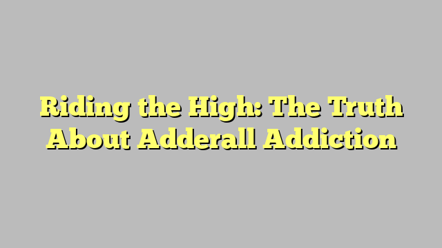 Riding the High: The Truth About Adderall Addiction