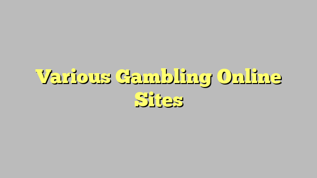 Various Gambling Online Sites