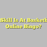What Skill Is At Basketball Of Online Bingo?