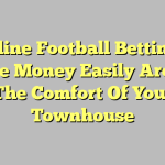 Online Football Betting – Make Money Easily Around The Comfort Of Your Townhouse