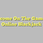 Welcome On The Game Of Online Blackjack