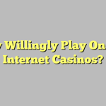 Why Willingly Play On The Internet Casinos?