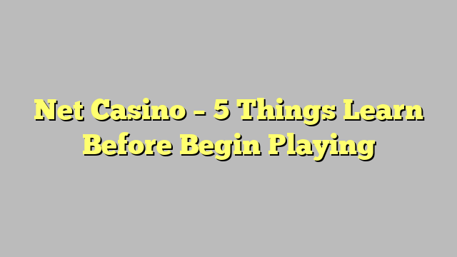 Net Casino – 5 Things Learn Before Begin Playing