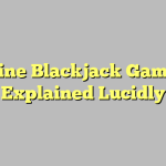 Online Blackjack Games – Explained Lucidly