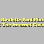 Learn Roulette And Finish Off At The Internet Casino