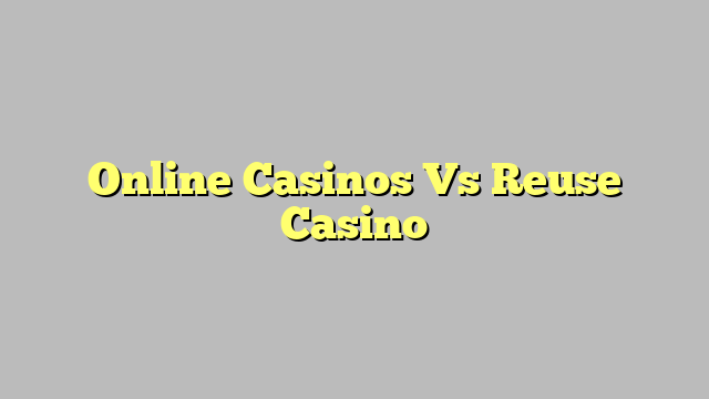 Online Casinos Vs Reuse Casino