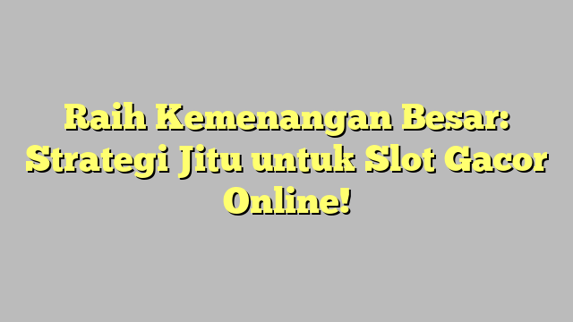 Raih Kemenangan Besar: Strategi Jitu untuk Slot Gacor Online!